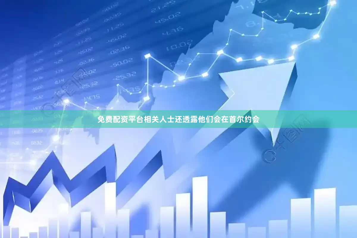 免费配资平台相关人士还透露他们会在首尔约会