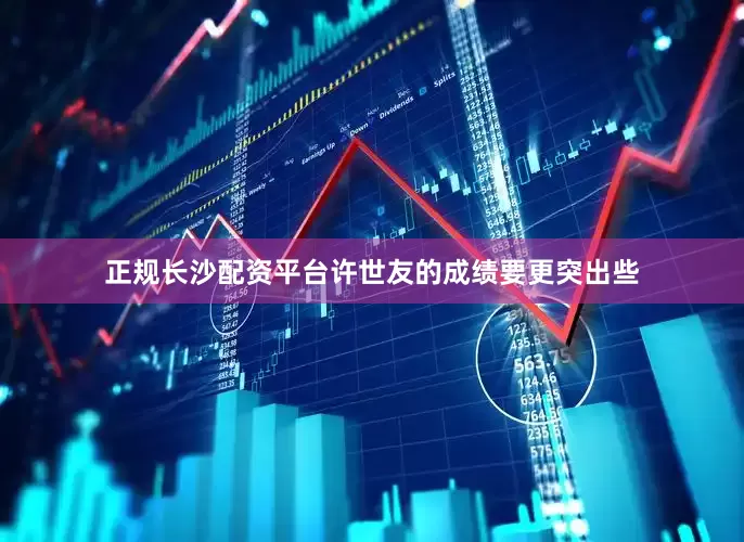 正规长沙配资平台许世友的成绩要更突出些