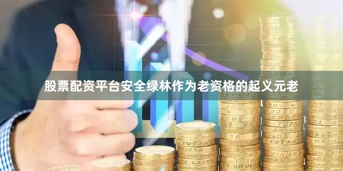 股票配资平台安全绿林作为老资格的起义元老