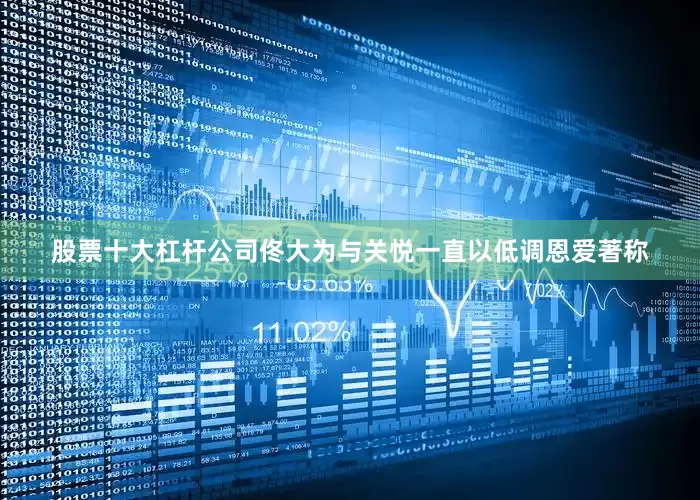 股票十大杠杆公司佟大为与关悦一直以低调恩爱著称